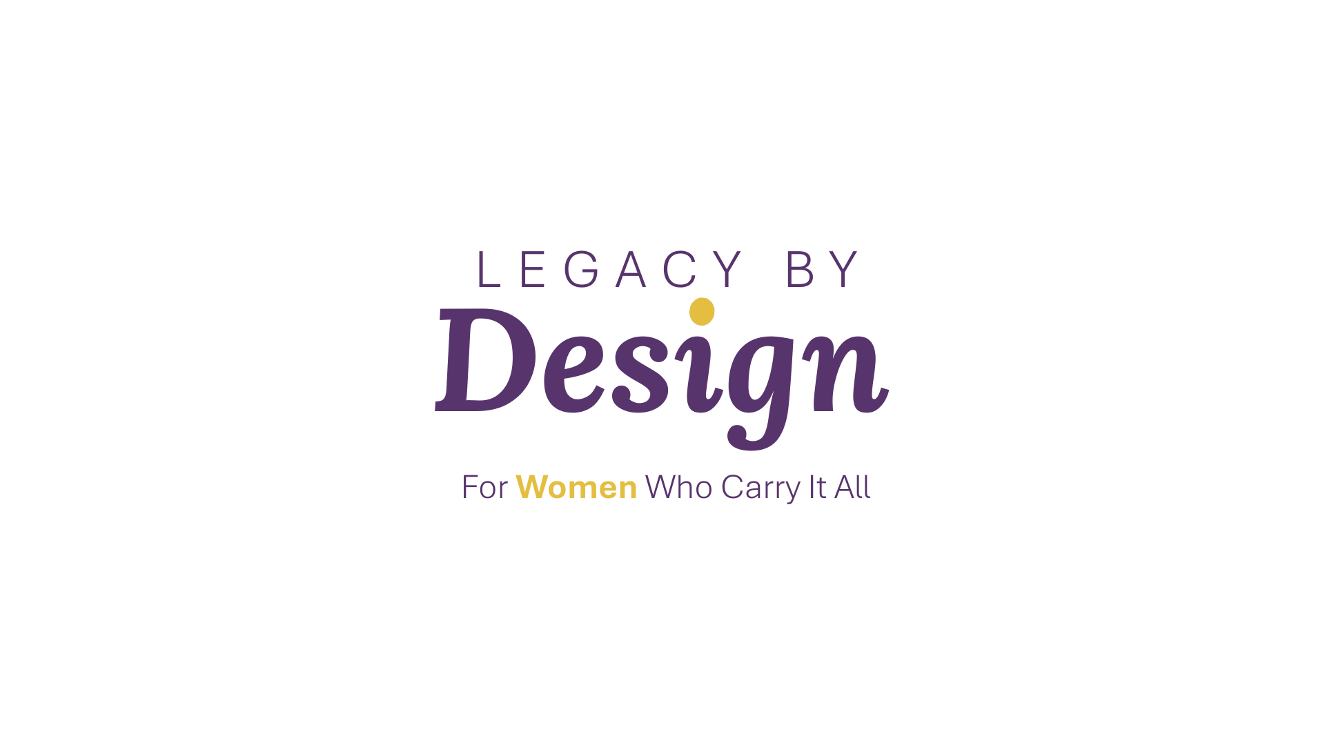 Legacy by Design — For Women Who Carry It All